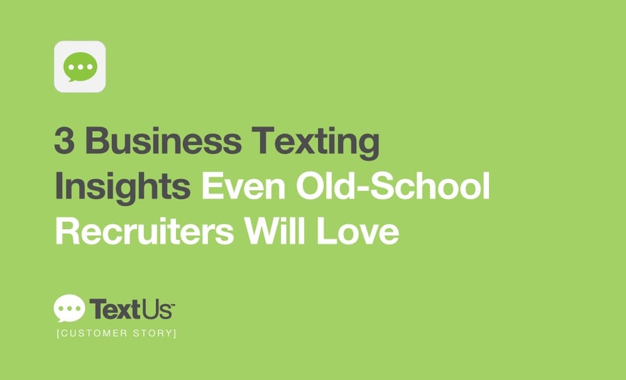 TextUs-3-Business-Texting-Insights-Old-SchoolRecruiters-Will-Love-2.jpg