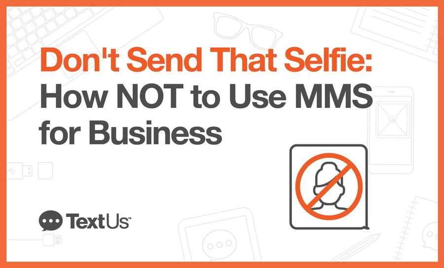 Don't-Send-That-Selfie-How-NOT-Use-MMS-Business.jpg